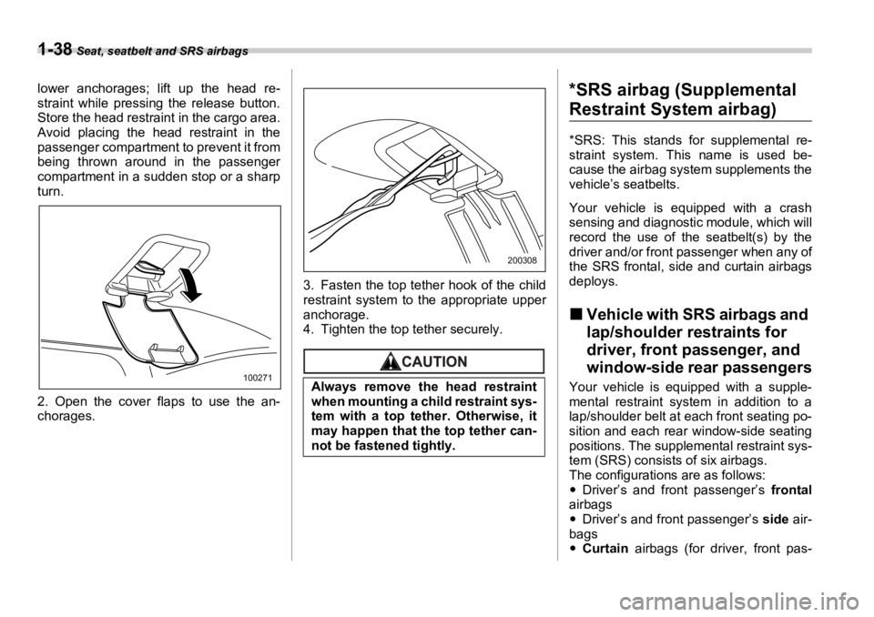 SUBARU OUTBACK 2006 Repair Manual 1-38  Seat, seatbelt and SRS airbags
lower anchorages; lift up the head re-
straint while pressing the release button.
Store the head restrain t in the cargo area.
Avoid placing the head restraint in 