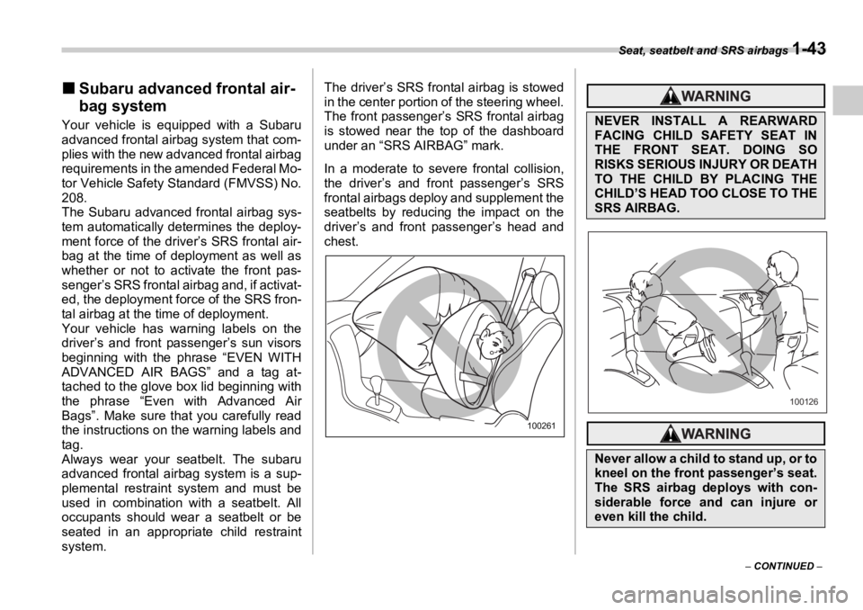 SUBARU OUTBACK 2006 Repair Manual Seat, seatbelt and SRS airbags 
1-43
–  CONTINUED  –�„ Subaru advanced frontal air-
bag systemYour vehicle is equipped with a Subaru
advanced frontal airbag system that com-
plies with the new a