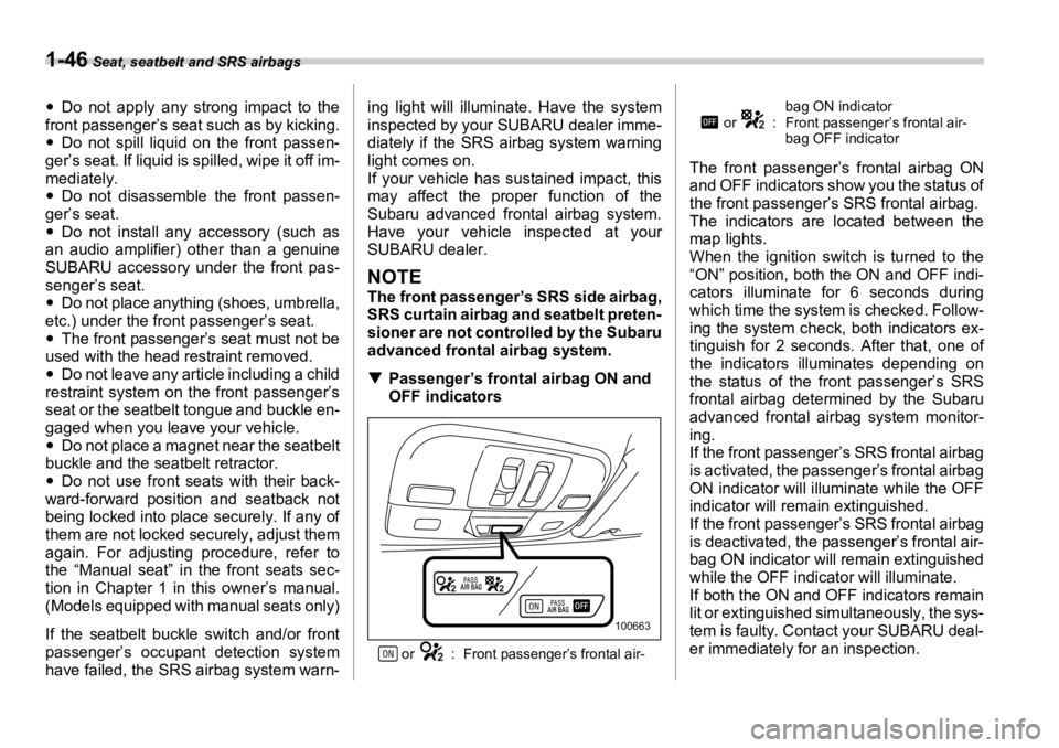 SUBARU OUTBACK 2006 Manual PDF 1-46  Seat, seatbelt and SRS airbags
�y Do not apply any strong impact to the
front passenger’s seat  such as by kicking.
�y Do not spill liquid on the front passen-
ger’s seat. If liquid is spill