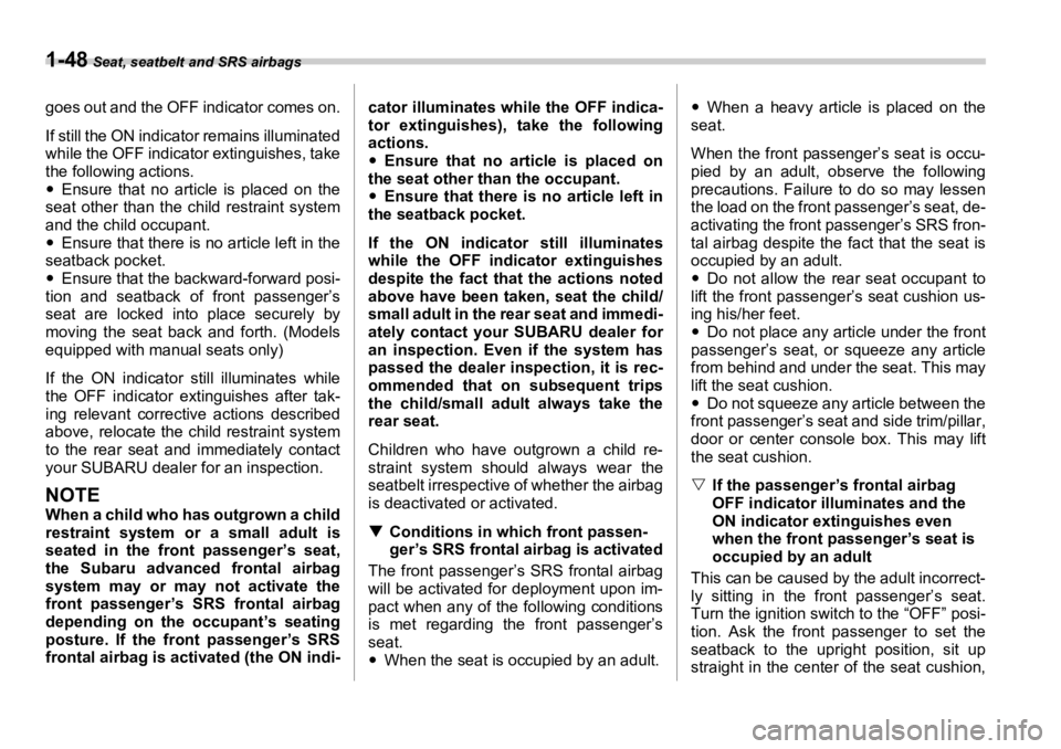 SUBARU OUTBACK 2006 Manual PDF 1-48  Seat, seatbelt and SRS airbags
goes out and the OFF indicator comes on.
If still the ON indicator remains illuminated
while the OFF indicator extinguishes, take
the following actions.
�y Ensure 