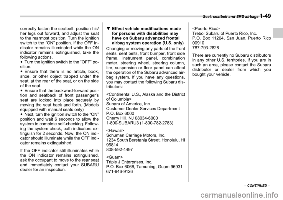 SUBARU OUTBACK 2006 Manual PDF Seat, seatbelt and SRS airbags 
1-49
–  CONTINUED  –correctly fasten the seatbelt, position his/
her legs out forward, and adjust the seat
to the rearmost position. Turn the ignition
switch to the