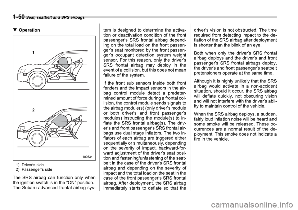 SUBARU OUTBACK 2006 Manual PDF 1-50  Seat, seatbelt and SRS airbags
�T Operation
1) Driver’s side
2) Passenger’s side
The SRS airbag can function only when
the ignition switch is in the “ON” position.
The Subaru advanced fr