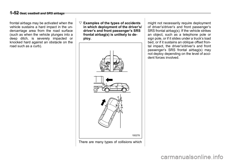 SUBARU OUTBACK 2006 Manual PDF 1-52  Seat, seatbelt and SRS airbags
frontal airbags may be activated when the
vehicle sustains a hard impact in the un-
dercarriage area from the road surface
(such as when the vehicle plunges into a