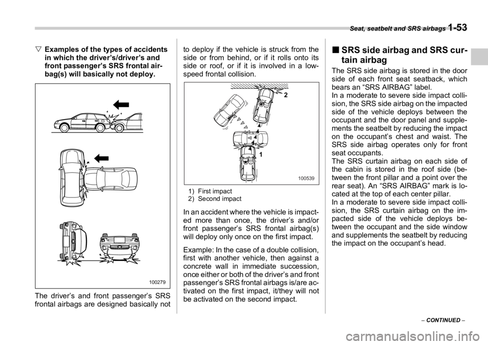 SUBARU OUTBACK 2006 Manual PDF Seat, seatbelt and SRS airbags 
1-53
–  CONTINUED  –�V Examples of the types of accidents 
in which the driver’s/driver’s and 
front passenger’s SRS frontal air-
bag(s) will basically not de