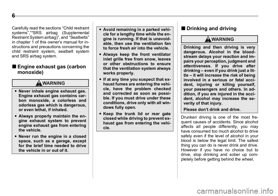 SUBARU OUTBACK 2006  Owners Manual 6  
Carefully read the sect ions “Child restraint
systems”,“*SRS airbag (Supplemental
Restraint System airbag)”, and “Seatbelts”
in chapter 1 of this owner’s manual for in-
structions an
