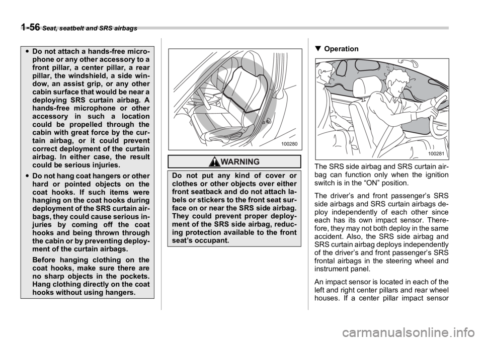 SUBARU OUTBACK 2006 Manual Online 1-56  Seat, seatbelt and SRS airbags
�T Operation
The SRS side airbag and SRS curtain air-
bag can function only when the ignition
switch is in the “ON” position.
The driver’s and front passenge