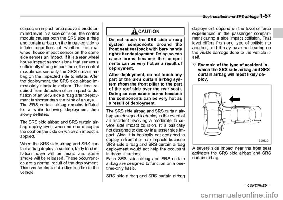 SUBARU OUTBACK 2006 Manual Online Seat, seatbelt and SRS airbags 
1-57
–  CONTINUED  –senses an impact force above a predeter-
mined level in a side collision, the control
module causes both the SRS side airbag
and curtain airbag 