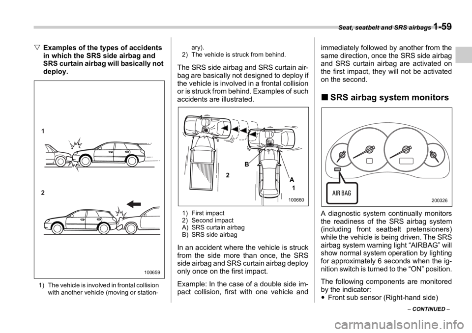 SUBARU OUTBACK 2006 Manual Online Seat, seatbelt and SRS airbags 
1-59
–  CONTINUED  –�V Examples of the types of accidents 
in which the SRS side airbag and 
SRS curtain airbag will basically not 
deploy.
1) The vehicle is involv