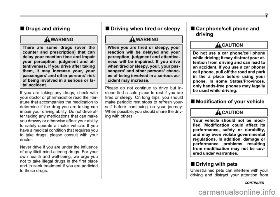 SUBARU OUTBACK 2006  Owners Manual  
7
–  CONTINUED  –�„ Drugs and driving
If you are taking any drugs, check with
your doctor or pharmacist or read the liter-
ature that accompanies the medication to
determine if the drug you ar