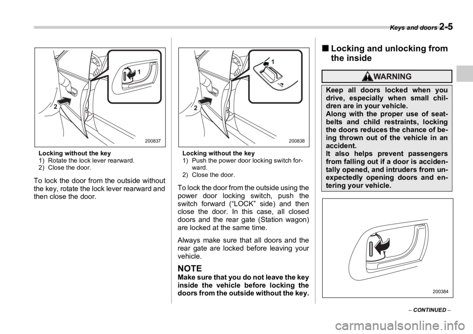 SUBARU OUTBACK 2006  Owners Manual Keys and doors 
2-5
–  CONTINUED  –Locking without the key
1) Rotate the lock lever rearward.
2) Close the door.
To lock the door fr om the outside without
the key, rotate the lock lever rearward 