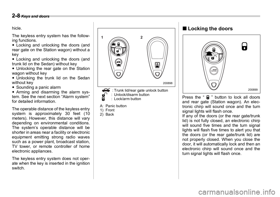 SUBARU OUTBACK 2006  Owners Manual 2-8  Keys and doors
hicle.
The keyless entry system has the follow-
ing functions.
�y Locking and unlocking the doors (and
rear gate on the Station wagon) without a
key
�y Locking and unlocking the do