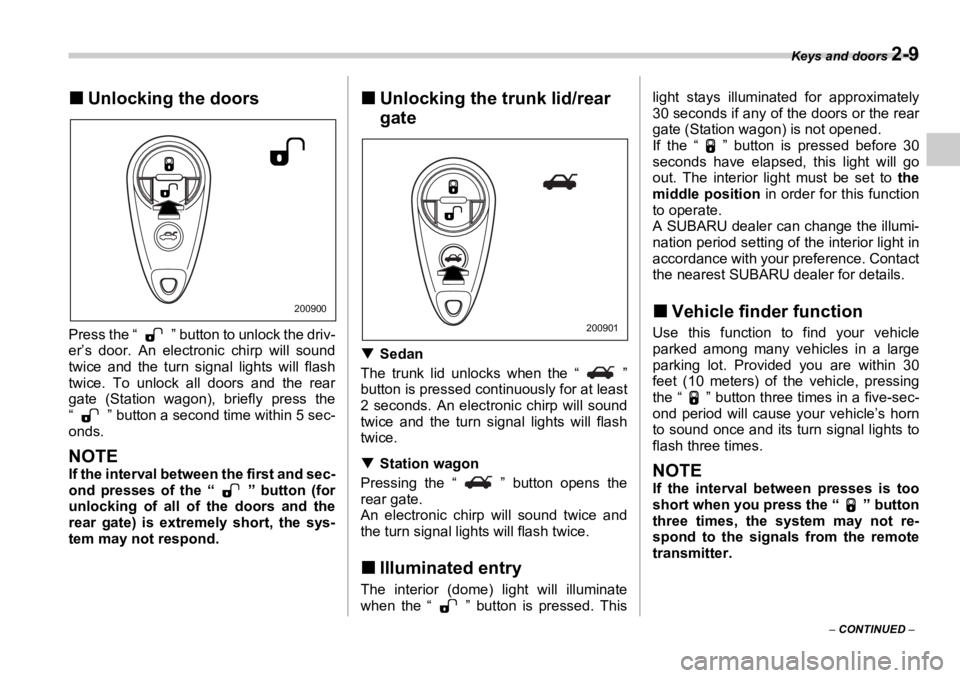 SUBARU OUTBACK 2006  Owners Manual Keys and doors 
2-9
–  CONTINUED  –�„ Unlocking the doors
Press the “ ” button to unlock the driv-
er’s door. An electronic chirp will sound
twice and the turn signal lights will flash
twi