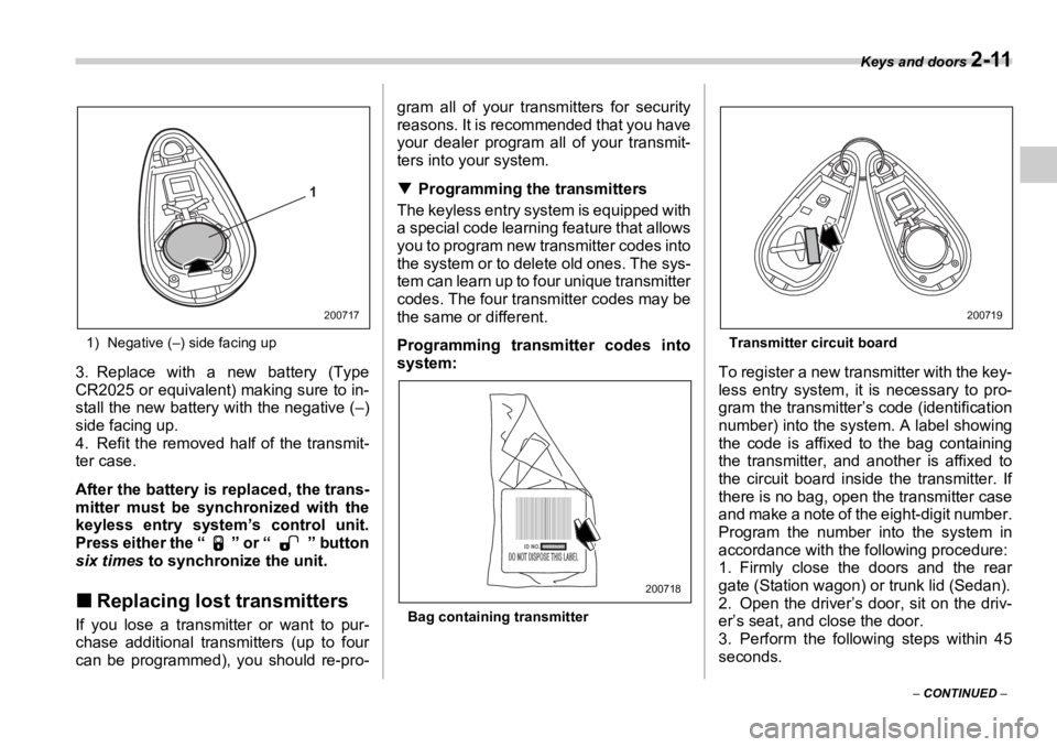 SUBARU OUTBACK 2006  Owners Manual Keys and doors 
2-11
–  CONTINUED  –1) Negative (–) side facing up
3. Replace with a new battery (Type
CR2025 or equivalent) making sure to in-
stall the new battery  with the negative (–)
sid