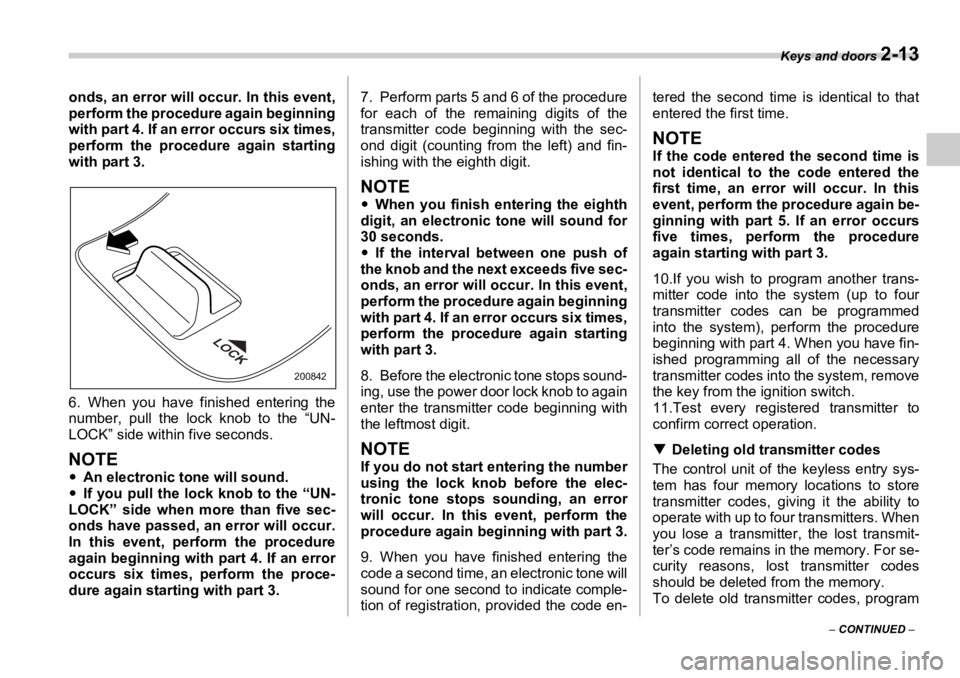 SUBARU OUTBACK 2006  Owners Manual Keys and doors 
2-13
–  CONTINUED  –onds, an error will occur. In this event,
perform the procedure again beginning
with part 4. If an error occurs six times,
perform the procedure again starting
