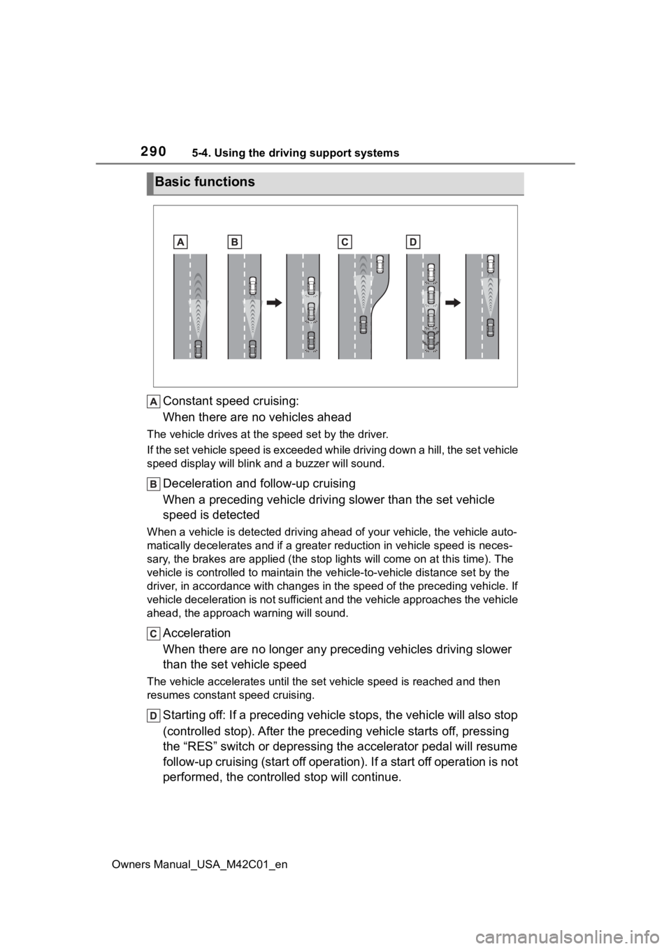 SUBARU SOLTERRA 2023 Owners Manual 2905-4. Using the driving support systems
Owners Manual_USA_M42C01_en
Constant speed cruising:
When there are no vehicles ahead
The vehicle drives at the speed set by the driver.
If the set vehicle sp SUBARU SOLTERRA 2023 Owners Manual 2905-4. Using the driving support systems
Owners Manual_USA_M42C01_en
Constant speed cruising:
When there are no vehicles ahead
The vehicle drives at the speed set by the driver.
If the set vehicle sp