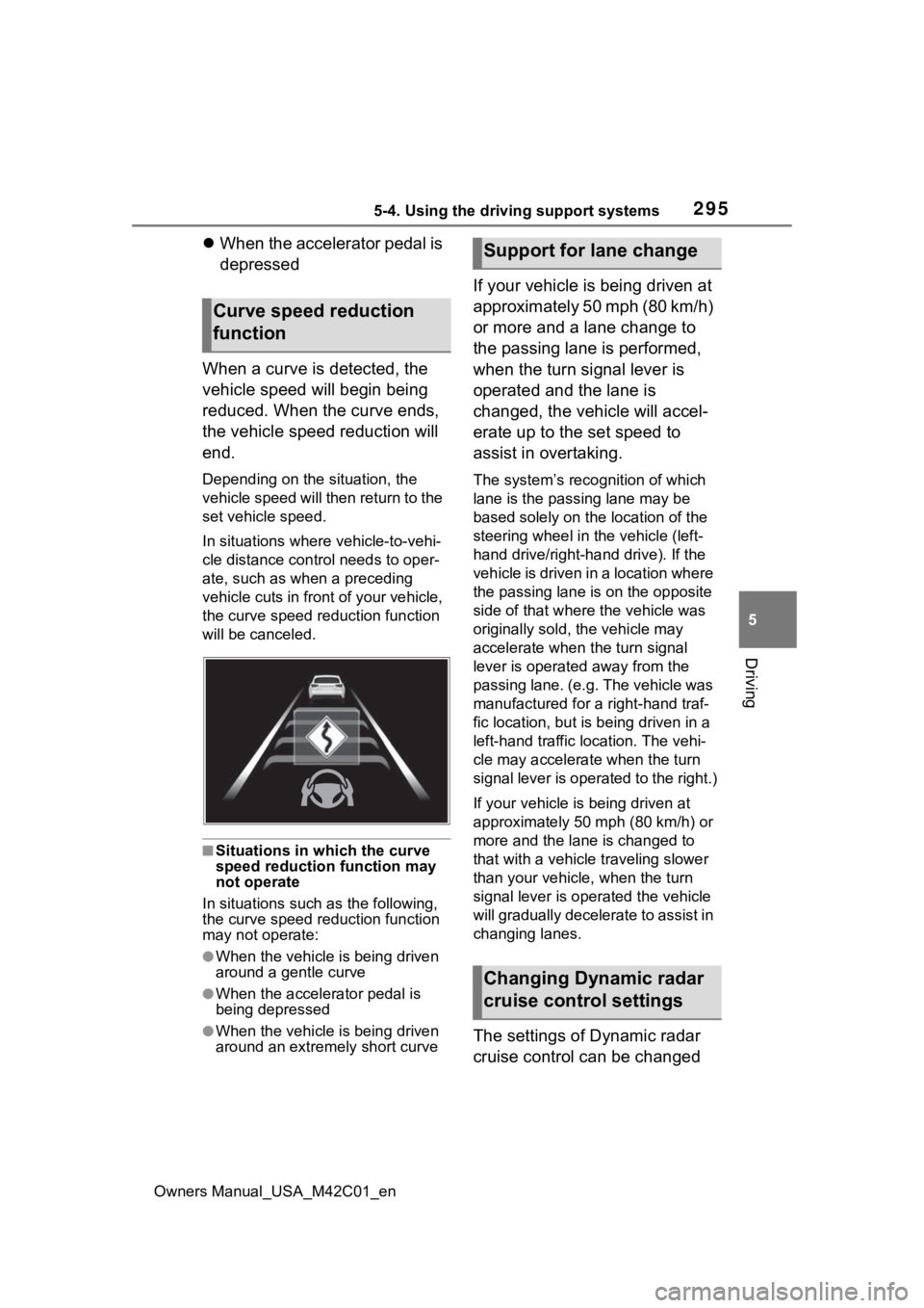 SUBARU SOLTERRA 2023 Owners Manual 2955-4. Using the driving support systems
Owners Manual_USA_M42C01_en
5
Driving
When the accelerator pedal is
depressed
When a curve is detected, the
vehicle speed will begin being
reduced. Whe SUBARU SOLTERRA 2023 Owners Manual 2955-4. Using the driving support systems
Owners Manual_USA_M42C01_en
5
Driving
When the accelerator pedal is
depressed
When a curve is detected, the
vehicle speed will begin being
reduced. Whe