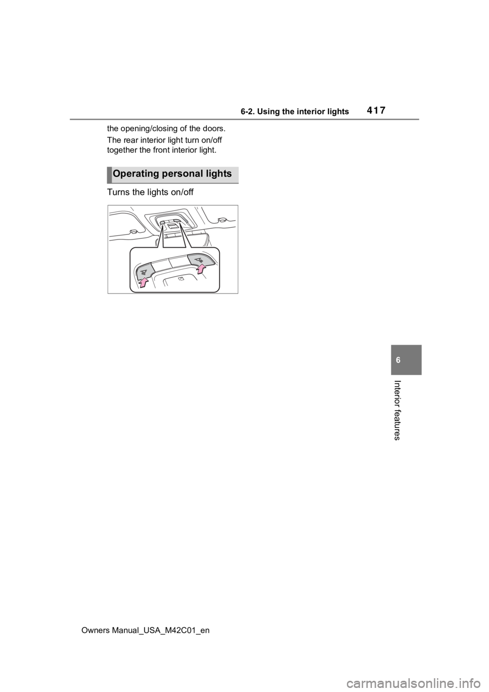 SUBARU SOLTERRA 2023 Owners Manual 4176-2. Using the interior lights
Owners Manual_USA_M42C01_en
6
Interior features
the opening/closing of the doors.
The rear interior light turn on/off
together the front interior light.
Turns the li SUBARU SOLTERRA 2023 Owners Manual 4176-2. Using the interior lights
Owners Manual_USA_M42C01_en
6
Interior features
the opening/closing of the doors.
The rear interior light turn on/off
together the front interior light.
Turns the li