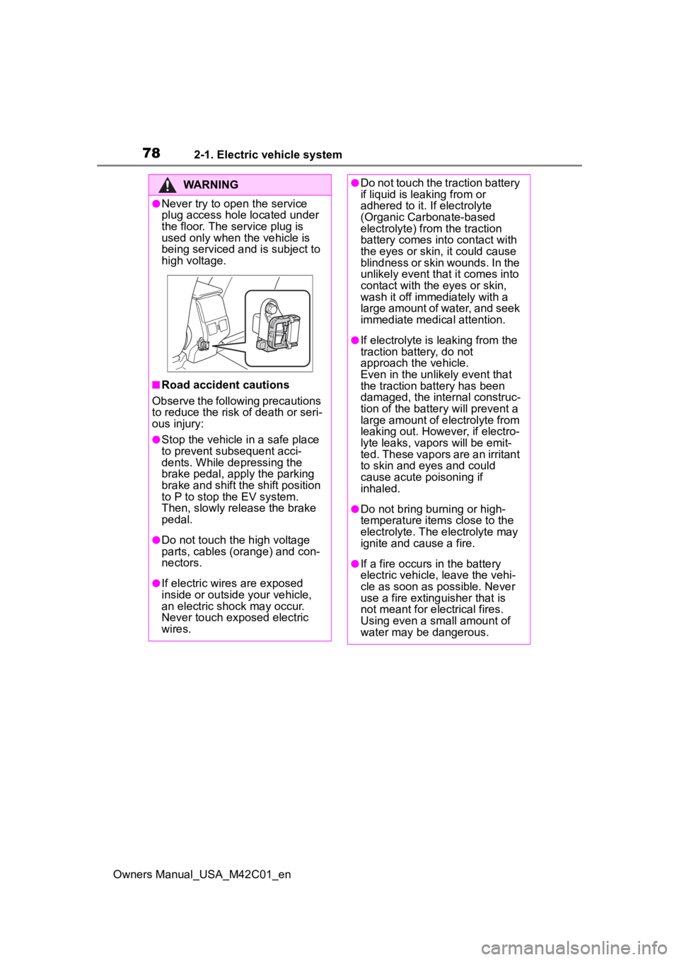 SUBARU SOLTERRA 2023 Manual PDF 782-1. Electric vehicle system
Owners Manual_USA_M42C01_en
WARNING
●Never try to open the service 
plug access hole located under 
the floor. The service plug is 
used only when the vehicle is 
bein