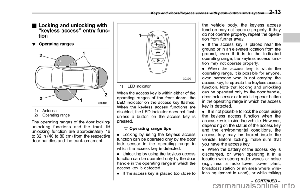 SUBARU WRX 2016 Owners Manual & Locking and unlocking with
“ keyless access ” entry func-
tion ! Operating ranges
1) Antenna
2) Operating range
The operating ranges of the door locking/
unlocking functions and the trunk lid
un SUBARU WRX 2016 Owners Manual & Locking and unlocking with
“ keyless access ” entry func-
tion ! Operating ranges
1) Antenna
2) Operating range
The operating ranges of the door locking/
unlocking functions and the trunk lid
un