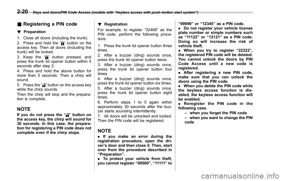 SUBARU WRX 2016 Owners Manual Keys and doors/PIN Code Access (models with “ keyless access with push – button start system ” )
& Registering a PIN code! Preparation
1. Close all doors (including the trunk).
2. Press and hold SUBARU WRX 2016 Owners Manual Keys and doors/PIN Code Access (models with “ keyless access with push – button start system ” )
& Registering a PIN code! Preparation
1. Close all doors (including the trunk).
2. Press and hold