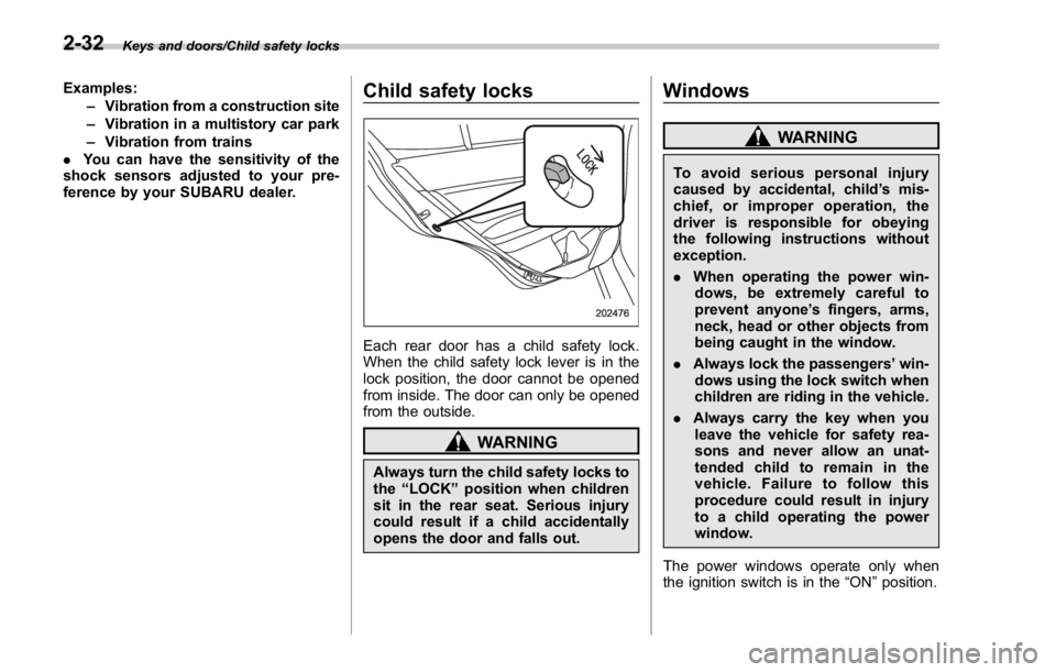 SUBARU WRX 2016 Owners Manual Keys and doors/Child safety locks
Examples:
– Vibration from a construction site
– Vibration in a multistory car park
– Vibration from trains
. You can have the sensitivity of the
shock sensors SUBARU WRX 2016 Owners Manual Keys and doors/Child safety locks
Examples:
– Vibration from a construction site
– Vibration in a multistory car park
– Vibration from trains
. You can have the sensitivity of the
shock sensors
