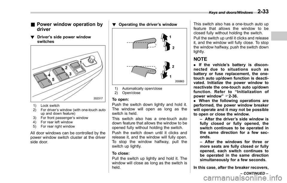 SUBARU WRX 2016 Owners Manual & Power window operation by
driver ! Driver ’ s side power window
switches
1) Lock switch
2) For driver ’ s window (with one-touch auto
up and down feature)
3) For front passenger ’ s window
4) SUBARU WRX 2016 Owners Manual & Power window operation by
driver ! Driver ’ s side power window
switches
1) Lock switch
2) For driver ’ s window (with one-touch auto
up and down feature)
3) For front passenger ’ s window
4)