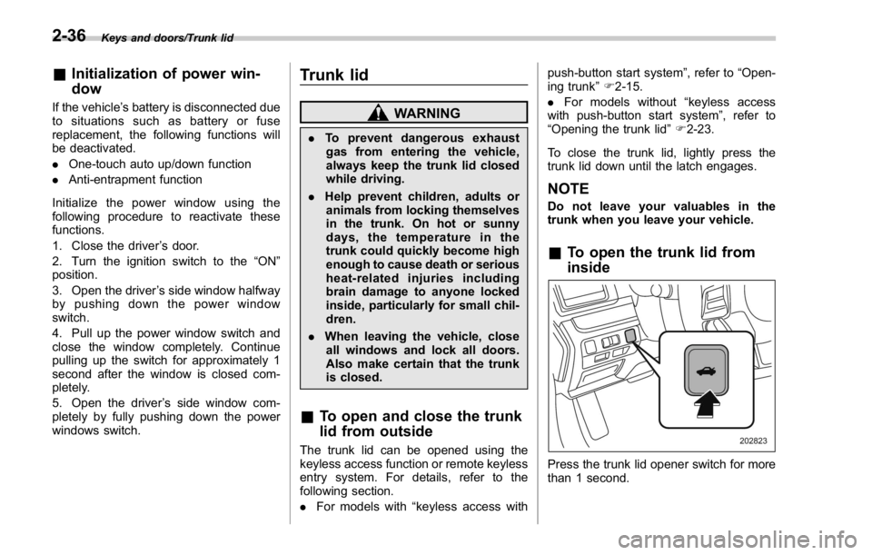 SUBARU WRX 2016 Owners Manual Keys and doors/Trunk lid
& Initialization of power win-
dowIf the vehicle ’ s battery is disconnected due
to situations such as battery or fuse
replacement, the following functions will
be deactivat SUBARU WRX 2016 Owners Manual Keys and doors/Trunk lid
& Initialization of power win-
dowIf the vehicle ’ s battery is disconnected due
to situations such as battery or fuse
replacement, the following functions will
be deactivat