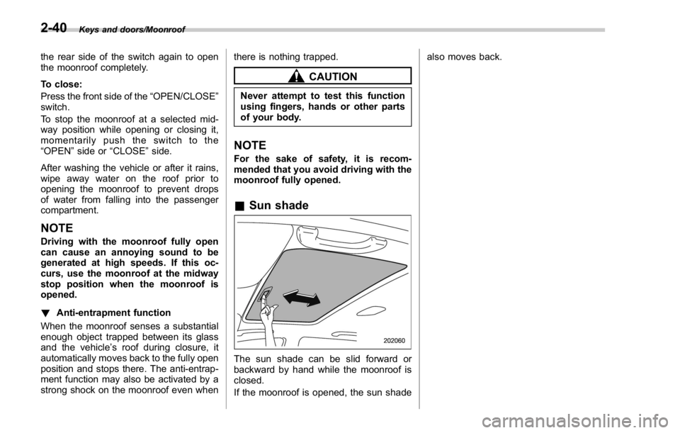 SUBARU WRX 2016 Owners Manual Keys and doors/Moonroof
the rear side of the switch again to open
the moonroof completely.
To close:
Press the front side of the “ OPEN/CLOSE ”
switch.
To stop the moonroof at a selected mid-
way SUBARU WRX 2016 Owners Manual Keys and doors/Moonroof
the rear side of the switch again to open
the moonroof completely.
To close:
Press the front side of the “ OPEN/CLOSE ”
switch.
To stop the moonroof at a selected mid-
way