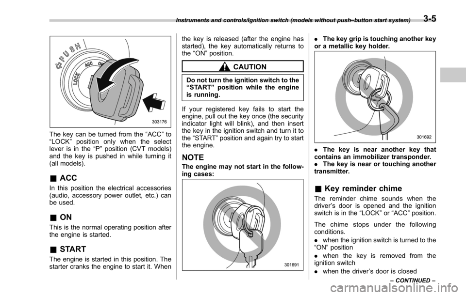 SUBARU WRX 2016 Owners Manual The key can be turned from the “ ACC ” to
“ LOCK ” position only when the select
lever is in the “ P ” position (CVT models)
and the key is pushed in while turning it
(all models).
& ACC I SUBARU WRX 2016 Owners Manual The key can be turned from the “ ACC ” to
“ LOCK ” position only when the select
lever is in the “ P ” position (CVT models)
and the key is pushed in while turning it
(all models).
& ACC I