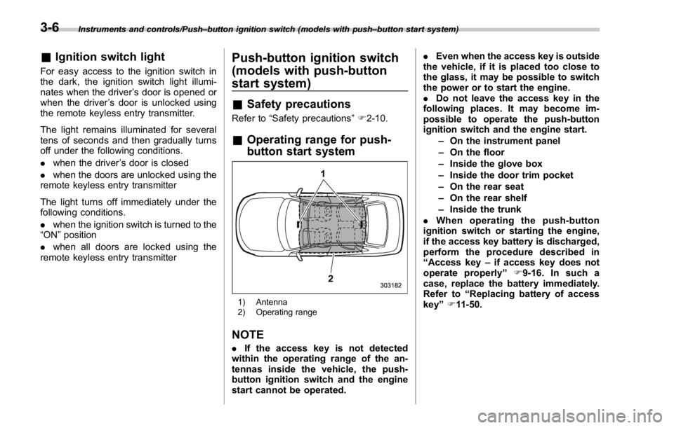 SUBARU WRX 2016 Owners Manual Instruments and controls/Push – button ignition switch (models with push – button start system)
& Ignition switch lightFor easy access to the ignition switch in
the dark, the ignition switch light SUBARU WRX 2016 Owners Manual Instruments and controls/Push – button ignition switch (models with push – button start system)
& Ignition switch lightFor easy access to the ignition switch in
the dark, the ignition switch light