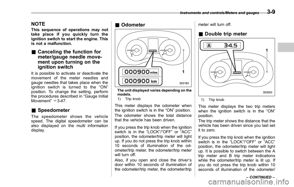 SUBARU WRX 2016 Owners Manual NOTE This sequence of operations may not
take place if you quickly turn the
ignition switch to start the engine. This
is not a malfunction.
& Canceling the function for
meter/gauge needle move-
ment u SUBARU WRX 2016 Owners Manual NOTE This sequence of operations may not
take place if you quickly turn the
ignition switch to start the engine. This
is not a malfunction.
& Canceling the function for
meter/gauge needle move-
ment u