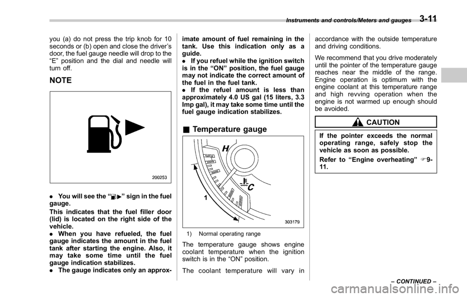 SUBARU WRX 2016 Owners Manual you (a) do not press the trip knob for 10
seconds or (b) open and close the driver ’ s
door, the fuel gauge needle will drop to the
“ E ” position and the dial and needle will
turn off.
NOTE
. Y SUBARU WRX 2016 Owners Manual you (a) do not press the trip knob for 10
seconds or (b) open and close the driver ’ s
door, the fuel gauge needle will drop to the
“ E ” position and the dial and needle will
turn off.
NOTE
. Y