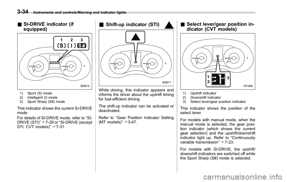 SUBARU WRX 2016 Owners Manual Instruments and controls/Warning and indicator lights
& SI-DRIVE indicator (if
equipped)
1) Sport (S) mode
2) Intelligent (I) mode
3) Sport Sharp (S#) mode
This indicator shows the current SI-DRIVE
mo SUBARU WRX 2016 Owners Manual Instruments and controls/Warning and indicator lights
& SI-DRIVE indicator (if
equipped)
1) Sport (S) mode
2) Intelligent (I) mode
3) Sport Sharp (S#) mode
This indicator shows the current SI-DRIVE
mo