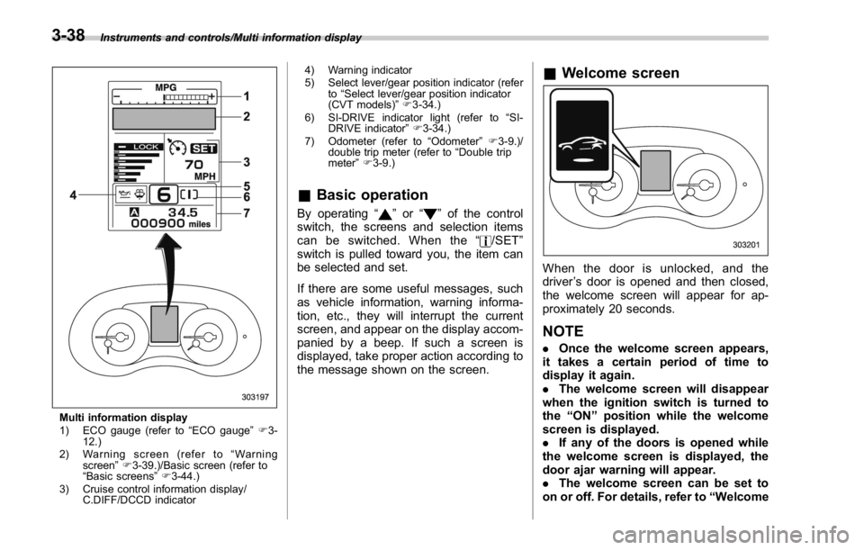 SUBARU WRX 2016 Owners Manual Instruments and controls/Multi information display
Multi information display
1) ECO gauge (refer to “ ECO gauge ” F 3-
12.)
2) Warning screen (refer to “ Warning
screen ” F 3-39.)/Basic screen SUBARU WRX 2016 Owners Manual Instruments and controls/Multi information display
Multi information display
1) ECO gauge (refer to “ ECO gauge ” F 3-
12.)
2) Warning screen (refer to “ Warning
screen ” F 3-39.)/Basic screen