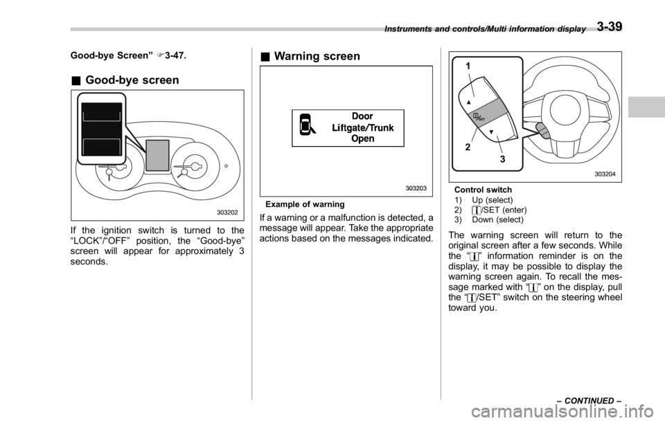 SUBARU WRX 2016 Owners Manual Good-bye Screen ” F 3-47.
& Good-bye screen
If the ignition switch is turned to the
“ LOCK ” / “ OFF ” position, the “ Good-bye ”
screen will appear for approximately 3
seconds. & Warnin SUBARU WRX 2016 Owners Manual Good-bye Screen ” F 3-47.
& Good-bye screen
If the ignition switch is turned to the
“ LOCK ” / “ OFF ” position, the “ Good-bye ”
screen will appear for approximately 3
seconds. & Warnin