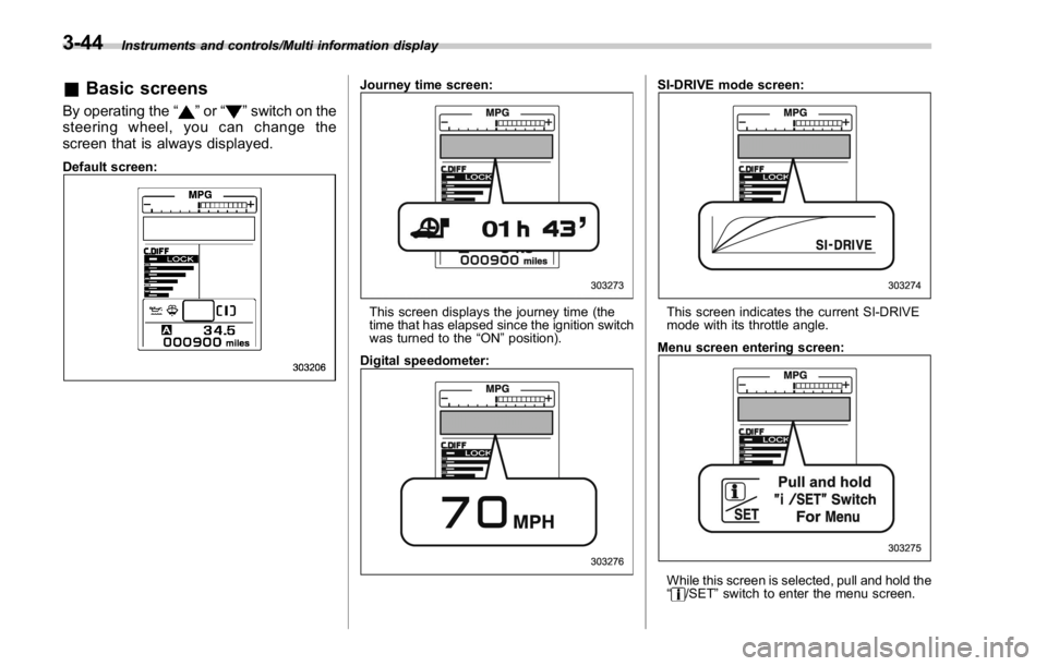 SUBARU WRX 2016 Owners Manual Instruments and controls/Multi information display
& Basic screensBy operating the “ ” or “ ” switch on the
steering wheel, you can change the
screen that is always displayed. Default screen: SUBARU WRX 2016 Owners Manual Instruments and controls/Multi information display
& Basic screensBy operating the “ ” or “ ” switch on the
steering wheel, you can change the
screen that is always displayed. Default screen: