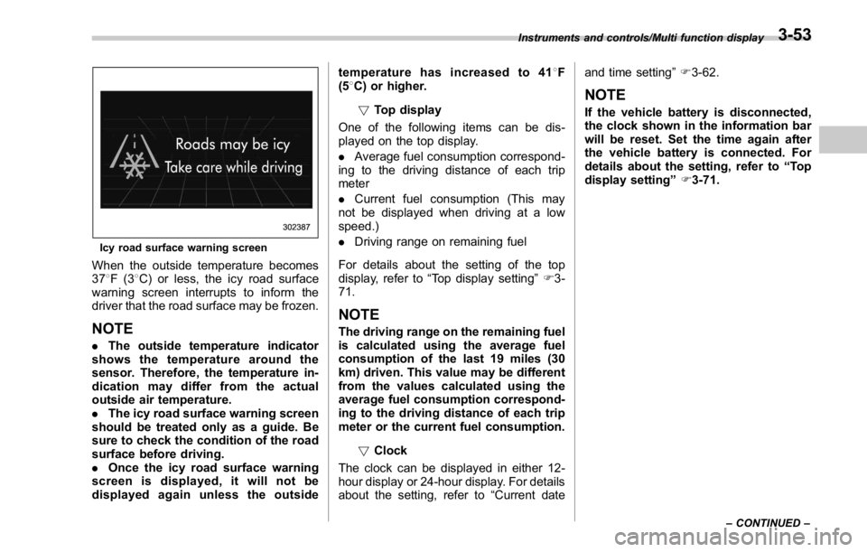 SUBARU WRX 2016 Owners Manual Icy road surface warning screen
When the outside temperature becomes
37 8 F(3 8 C) or less, the icy road surface
warning screen interrupts to inform the
driver that the road surface may be frozen.
NOT SUBARU WRX 2016 Owners Manual Icy road surface warning screen
When the outside temperature becomes
37 8 F(3 8 C) or less, the icy road surface
warning screen interrupts to inform the
driver that the road surface may be frozen.
NOT