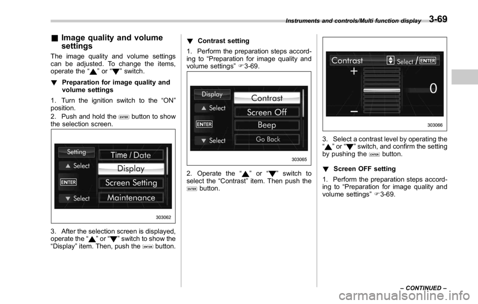 SUBARU WRX 2016 Owners Manual & Image quality and volume
settings The image quality and volume settings
can be adjusted. To change the items,
operate the “
” or “ ” switch.
! Preparation for image quality and
volume settin SUBARU WRX 2016 Owners Manual & Image quality and volume
settings The image quality and volume settings
can be adjusted. To change the items,
operate the “
” or “ ” switch.
! Preparation for image quality and
volume settin