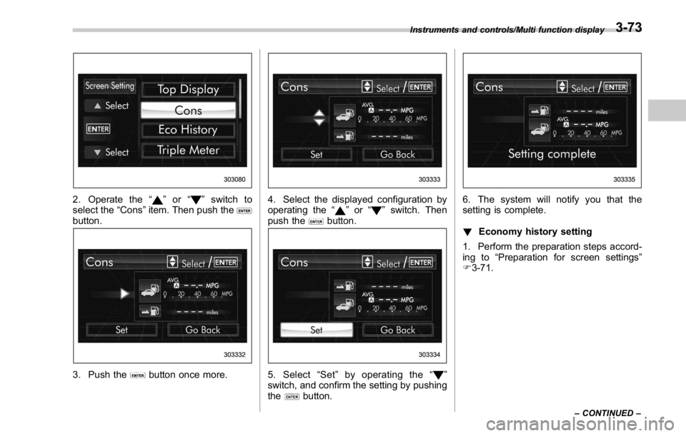 SUBARU WRX 2016  Owners Manual 2. Operate the “ ” or “ ” switch to
select the “ Cons ” item. Then push the
button.
3. Push the button once more. 4. Select the displayed configuration by
operating the “
” or “ ” 