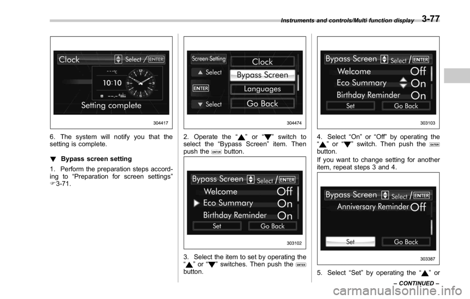 SUBARU WRX 2016  Owners Manual 6. The system will notify you that the
setting is complete.
! Bypass screen setting
1. Perform the preparation steps accord-
ing to “ Preparation for screen settings ”
F 3-71. 2. Operate the “ 