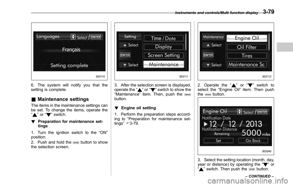 SUBARU WRX 2016  Owners Manual 6. The system will notify you that the
setting is complete.
& Maintenance settings The items in the maintenance settings can
be set. To change the items, operate the
“
” or “ ” switch.
! Prepa