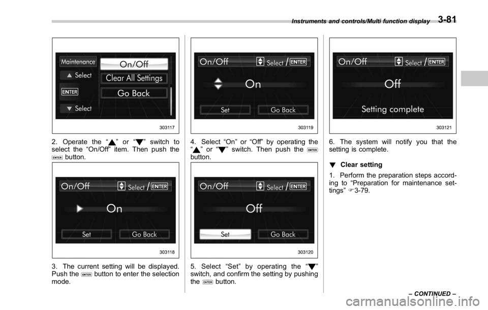 SUBARU WRX 2016  Owners Manual 2. Operate the “ ” or “ ” switch to
select the “ On/Off ” item. Then push the
button.
3. The current setting will be displayed.
Push the
button to enter the selection
mode. 4. Select “ O