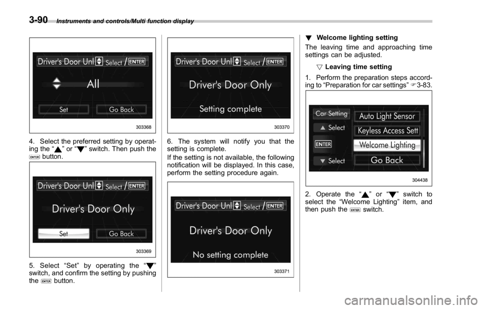SUBARU WRX 2016  Owners Manual Instruments and controls/Multi function display
4. Select the preferred setting by operat-
ing the “
” or “ ” switch. Then push the
button.
5. Select “ Set ” by operating the “ ”
switc
