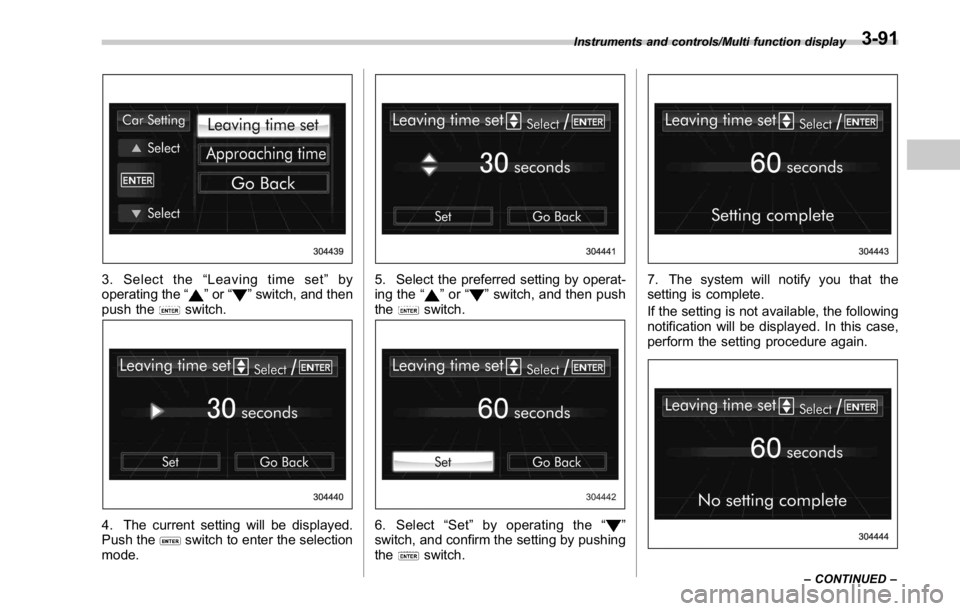 SUBARU WRX 2016  Owners Manual 3. Select the “ Leaving time set ” by
operating the “
” or “ ” switch, and then
push the
switch.
4. The current setting will be displayed.
Push the
switch to enter the selection
mode. 5. S