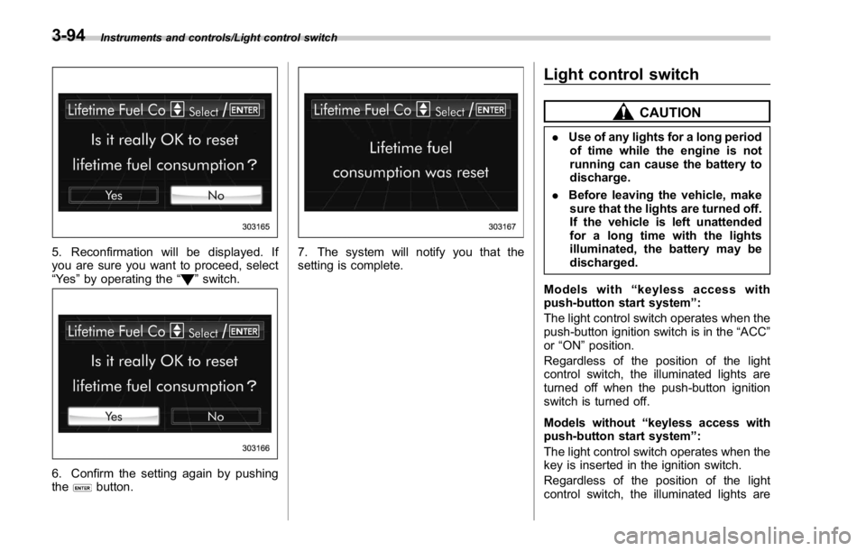 SUBARU WRX 2016 Owners Manual Instruments and controls/Light control switch
5. Reconfirmation will be displayed. If
you are sure you want to proceed, select
“ Ye s ” by operating the “
” switch.
6. Confirm the setting agai SUBARU WRX 2016 Owners Manual Instruments and controls/Light control switch
5. Reconfirmation will be displayed. If
you are sure you want to proceed, select
“ Ye s ” by operating the “
” switch.
6. Confirm the setting agai