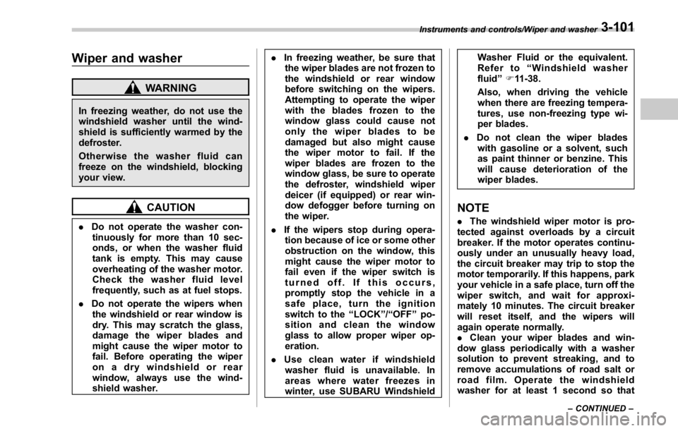SUBARU WRX 2016 Owners Manual Wiper and washer WARNINGIn freezing weather, do not use the
windshield washer until the wind-
shield is sufficiently warmed by the
defroster.
Otherwise the washer fluid can
freeze on the windshield, b SUBARU WRX 2016 Owners Manual Wiper and washer WARNINGIn freezing weather, do not use the
windshield washer until the wind-
shield is sufficiently warmed by the
defroster.
Otherwise the washer fluid can
freeze on the windshield, b