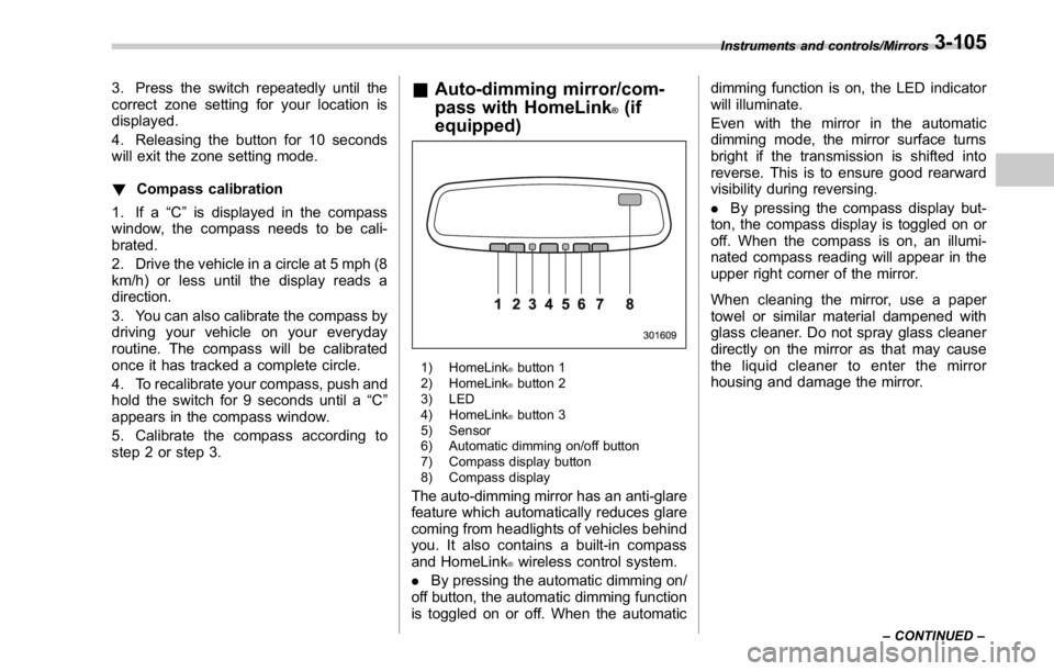 SUBARU WRX 2016 Owners Manual 3. Press the switch repeatedly until the
correct zone setting for your location is
displayed.
4. Releasing the button for 10 seconds
will exit the zone setting mode.
! Compass calibration
1. If a “ SUBARU WRX 2016 Owners Manual 3. Press the switch repeatedly until the
correct zone setting for your location is
displayed.
4. Releasing the button for 10 seconds
will exit the zone setting mode.
! Compass calibration
1. If a “