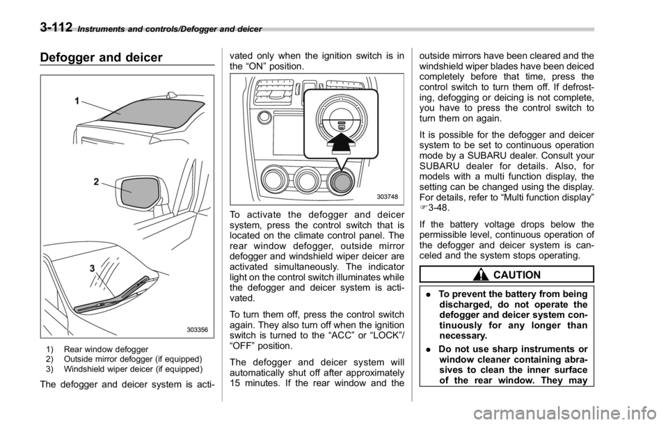 SUBARU WRX 2016 Owners Manual Instruments and controls/Defogger and deicer
Defogger and deicer
1) Rear window defogger
2) Outside mirror defogger (if equipped)
3) Windshield wiper deicer (if equipped)
The defogger and deicer syste SUBARU WRX 2016 Owners Manual Instruments and controls/Defogger and deicer
Defogger and deicer
1) Rear window defogger
2) Outside mirror defogger (if equipped)
3) Windshield wiper deicer (if equipped)
The defogger and deicer syste