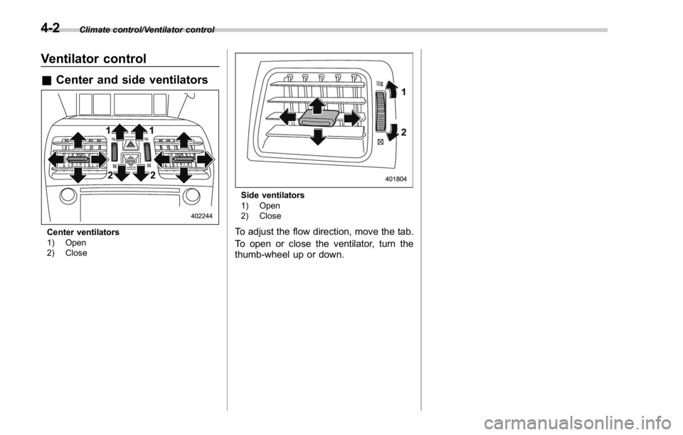 SUBARU WRX 2016 Owners Manual Climate control/Ventilator control
Ventilator control & Center and side ventilators
Center ventilators
1) Open
2) Close Side ventilators
1) Open
2) Close
To adjust the flow direction, move the tab.
To SUBARU WRX 2016 Owners Manual Climate control/Ventilator control
Ventilator control & Center and side ventilators
Center ventilators
1) Open
2) Close Side ventilators
1) Open
2) Close
To adjust the flow direction, move the tab.
To