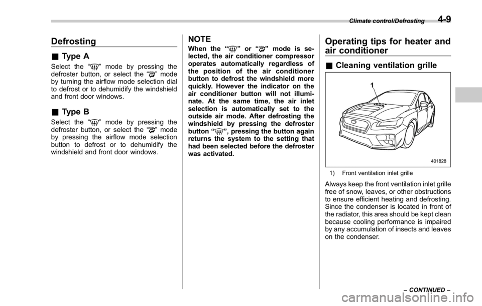 SUBARU WRX 2016 Owners Manual Defrosting & Type A Select the “ ” mode by pressing the
defroster button, or select the “
” mode
by turning the airflow mode selection dial
to defrost or to dehumidify the windshield
and front SUBARU WRX 2016 Owners Manual Defrosting & Type A Select the “ ” mode by pressing the
defroster button, or select the “
” mode
by turning the airflow mode selection dial
to defrost or to dehumidify the windshield
and front